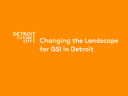 Land+WaterWORKS: Changing the landscape for green SW infrastructure in Detroit