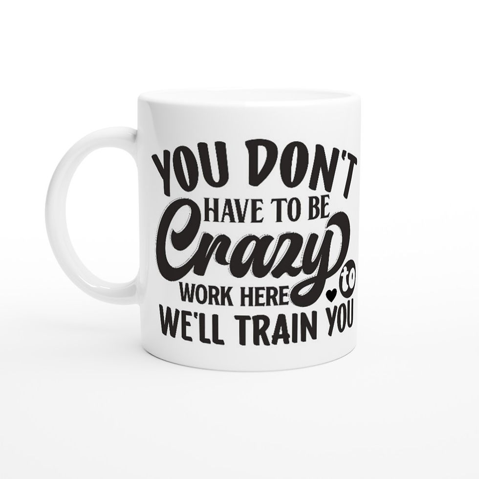 Thumbnail: You Don't have to be crazy to work here we'll train you.... Mugs