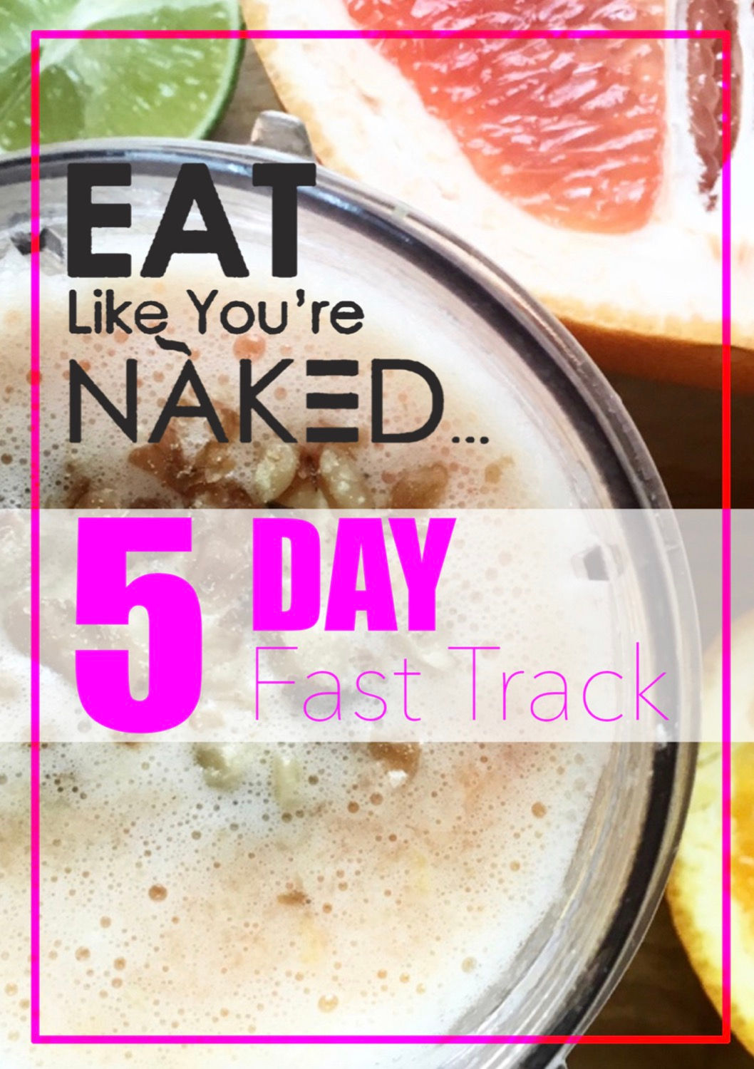EAT LIKE YOU'RE NAKED-5 Day Fast Track
