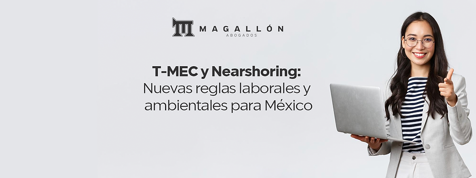 T-MEC y Nearshoring: Nuevas reglas laborales y ambientales para México