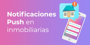 NOTIFICACIONES PUSH: Cómo mejorar las ventas de una Inmobiliaria [Caso de uso] 
