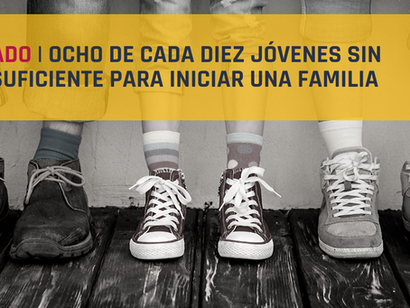 Comunicado 01/19: OCHO DE CADA DIEZ JÓVENES SIN INGRESO SUFICIENTE PARA INICIAR UNA FAMILIA