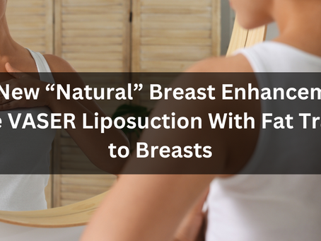 The New “Natural” Breast Enhancement: Awake VASER Liposuction With Fat Transfer To Breasts