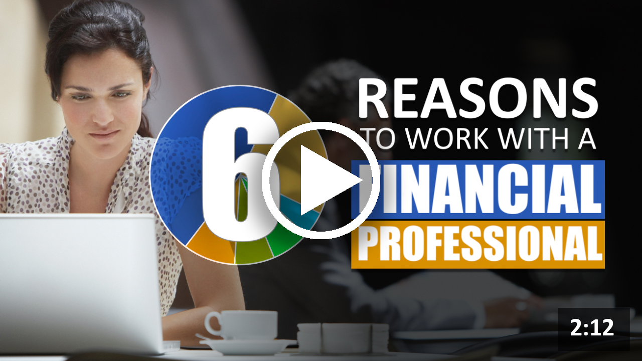 Video: 6 Reasons to Work with a Financial Professional