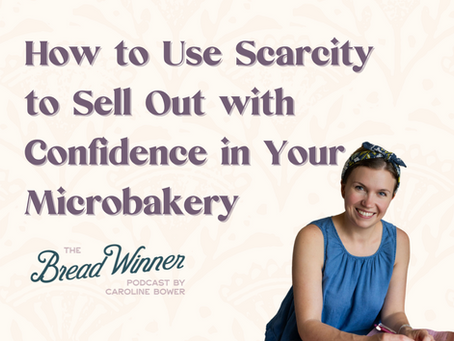 How to Use Scarcity to Sell Out with Confidence in Your Microbakery | Episode 101