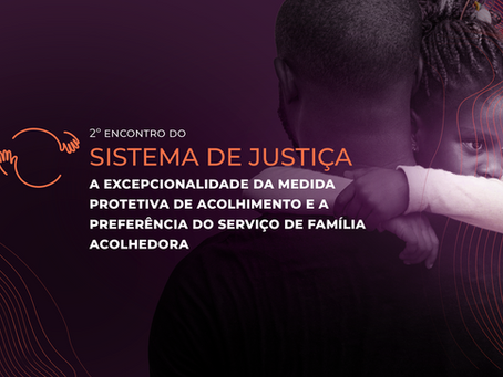 Ao vivo: 2º Encontro do Sistema de Justiça: a excepcionalidade da medida protetiva de acolhimento