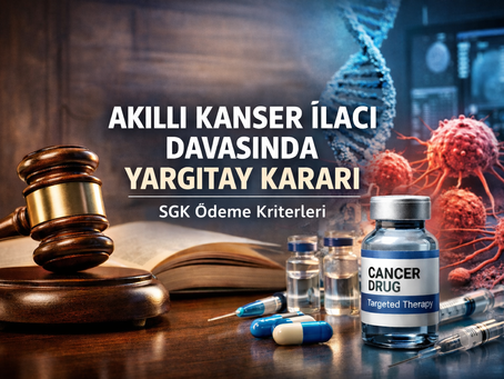 SGK’nın Akıllı Kanser İlacı Ödeme Yükümlülüğü: Yargıtay’dan Bozma Kriteri
