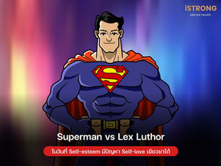 iSTRONG Superman vs Lex Luthor: ในวันที่ Self-esteem มีปัญหา Self-love เยียวยาได้