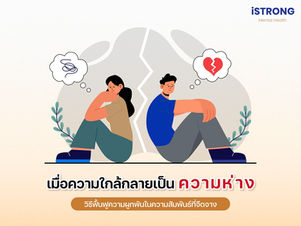 iSTRONG เมื่อความใกล้กลายเป็นความห่าง วิธีฟื้นฟูความผูกพันในความสัมพันธ์ที่จืดจาง