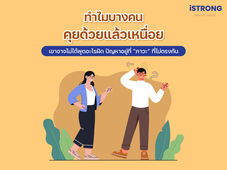 iSTRONG iSTRONG ทำไมบางคนคุยด้วยแล้วเหนื่อย เขาอาจไม่ได้พูดอะไรผิด ปัญหาอาจอยู่ที่ “ภาวะ” ที่ไม่ตรงกัน