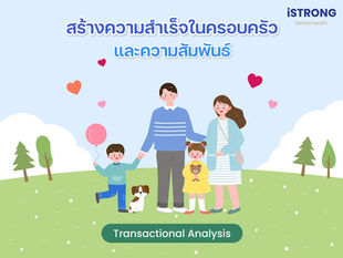 iSTRONG สร้างความสำเร็จในครอบครัวและความสัมพันธ์ด้วย Transactional Analysis