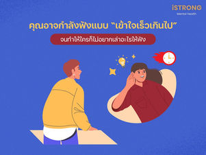 iSTRONG คุณอาจกำลังฟังแบบ “เข้าใจเร็วเกินไป” จนทำให้ใครก็ไม่อยากเล่าอะไรให้ฟัง