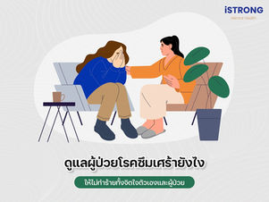 iSTRONG ดูแลผู้ป่วยโรคซึมเศร้ายังไงให้ไม่ทำร้ายทั้งจิตใจตัวเองและผู้ป่วย