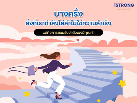 iSTRONG บางครั้ง สิ่งที่เรากำลังไล่ล่า ไม่ใช่ความสำเร็จ แต่คือการยอมรับว่าตัวเองมีคุณค่า