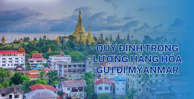 Quy định trọng lượng hàng hóa gửi đi Myanmar: Chi tiết từ A đến Z