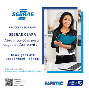 SEBRAE Ceará abre inscrições para Processo Seletivo de Assistente I