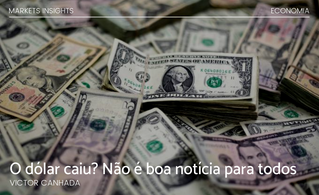 O dólar caiu? Não é boa notícia para todos.