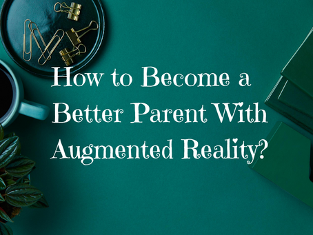 How to Become a Better Parent With Augmented Reality?