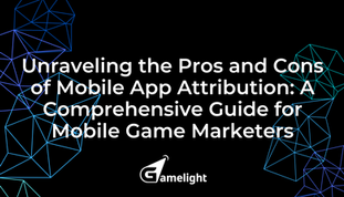 Unraveling the Pros and Cons of Mobile App Attribution: A Comprehensive Guide for Mobile Game Marketers