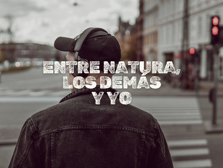 ENTRE NATURA, LOS DEMÁS Y YO