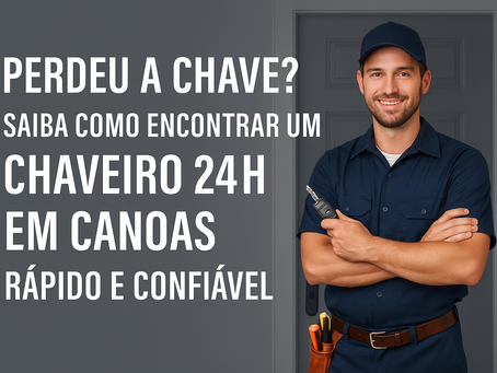 PERDEU A CHAVE? SAIBA COMO ENCONTRAR UM CHAVEIRO 24H EM CANOAS RÁPIDO E CONFIÁVEL