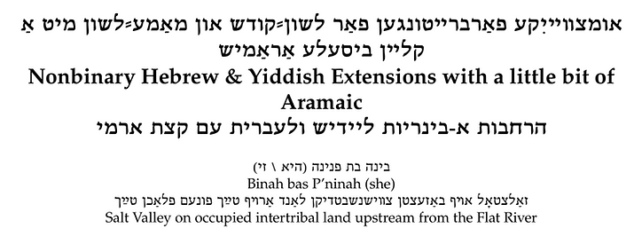 Nonbinary Hebrew & Yiddish Extensions with a little bit of Aramaic by Binah bas P'ninah (she/her) Salt Valley on occupied intertribal land upstream from the Flat River