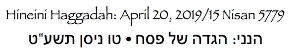 Hineni Haggadah: April 20, 2019/15 Nisan 5779 הנני: הגדה של פסח טו ניסן תשע