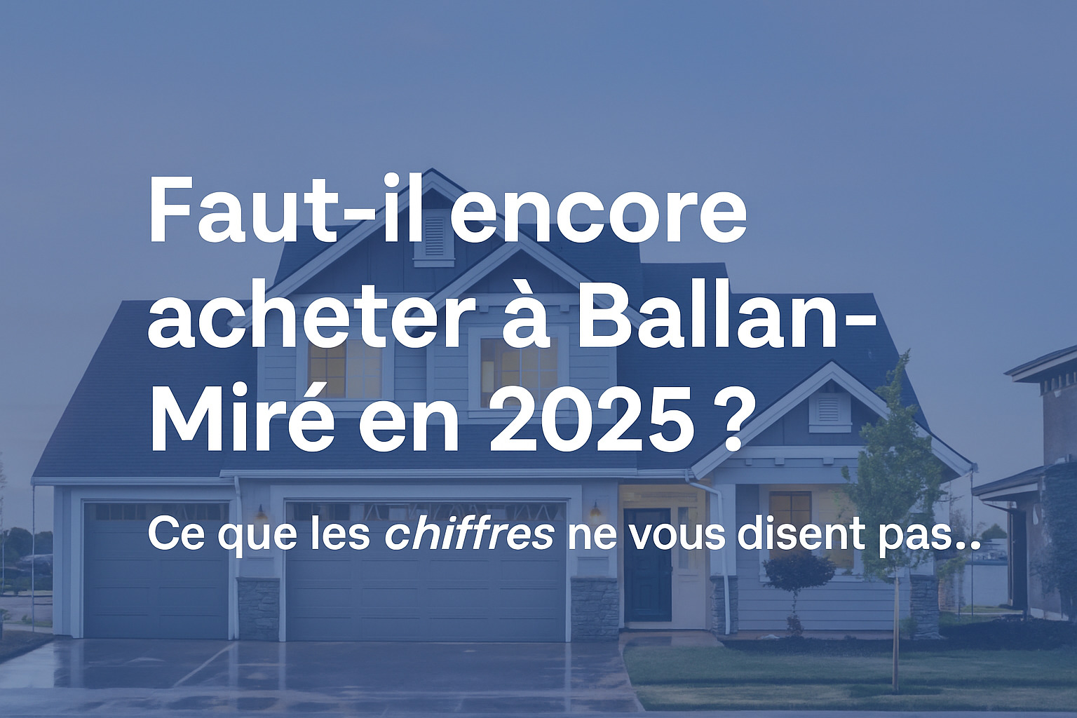 Faut-il encore acheter à Ballan-Miré en 2025 ? Ce que les chiffres ne vous disent pas…