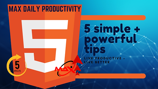Max Daily Productivity: 5 simple and powerful tips to live productive and better