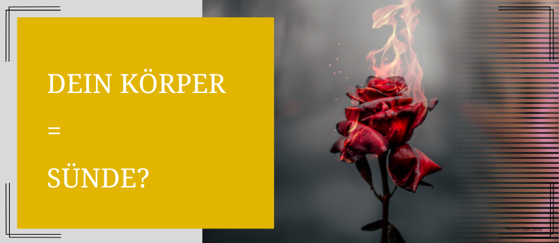 Brennende Rose; Text: Dein Körper = Sünde?