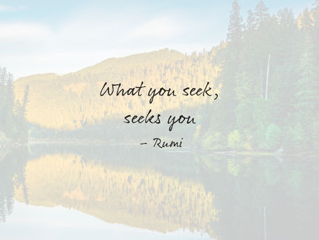 What you seek, Seeks you - Rumi