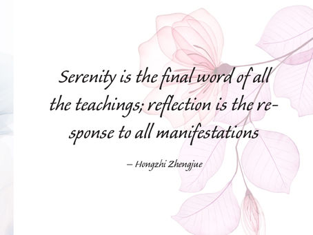 Serenity is the final word of all the teachings; reflection is the response to all manifestations - Hongzhi Zhengjue