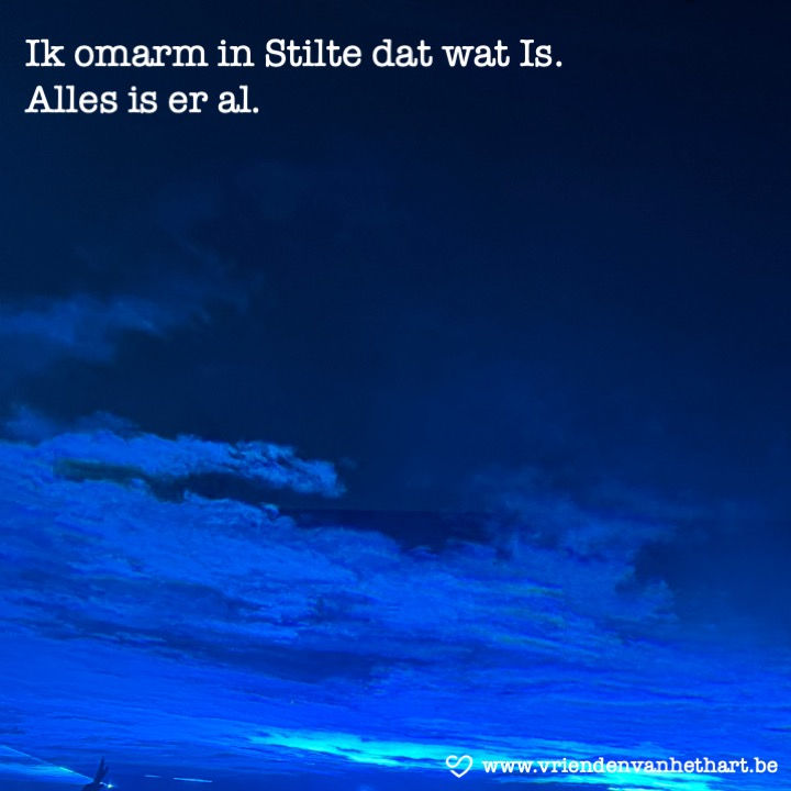 Ik omarm in Stilte dat wat Is