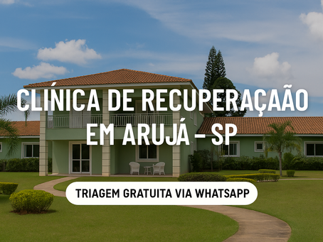 Clínica de Recuperação em Arujá – A Melhor Estrutura para Tratamento Humanizado e Eficaz