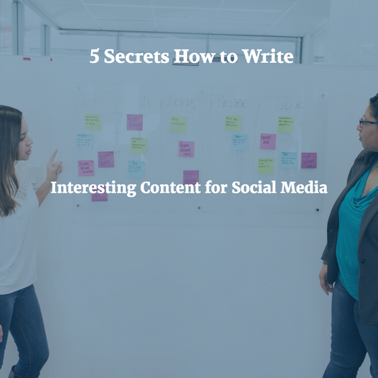 5 Secret Tips How to Write Interesting Business Content For Your Social Media