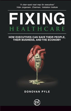 Fixing Healthcare: How Executives Can Save Their People, Their Business, and the Economy