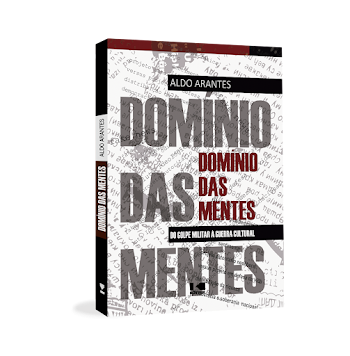 “Domínio das Mentes: Do Golpe Militar à Guerra Cultural”, livro de Aldo Arantes