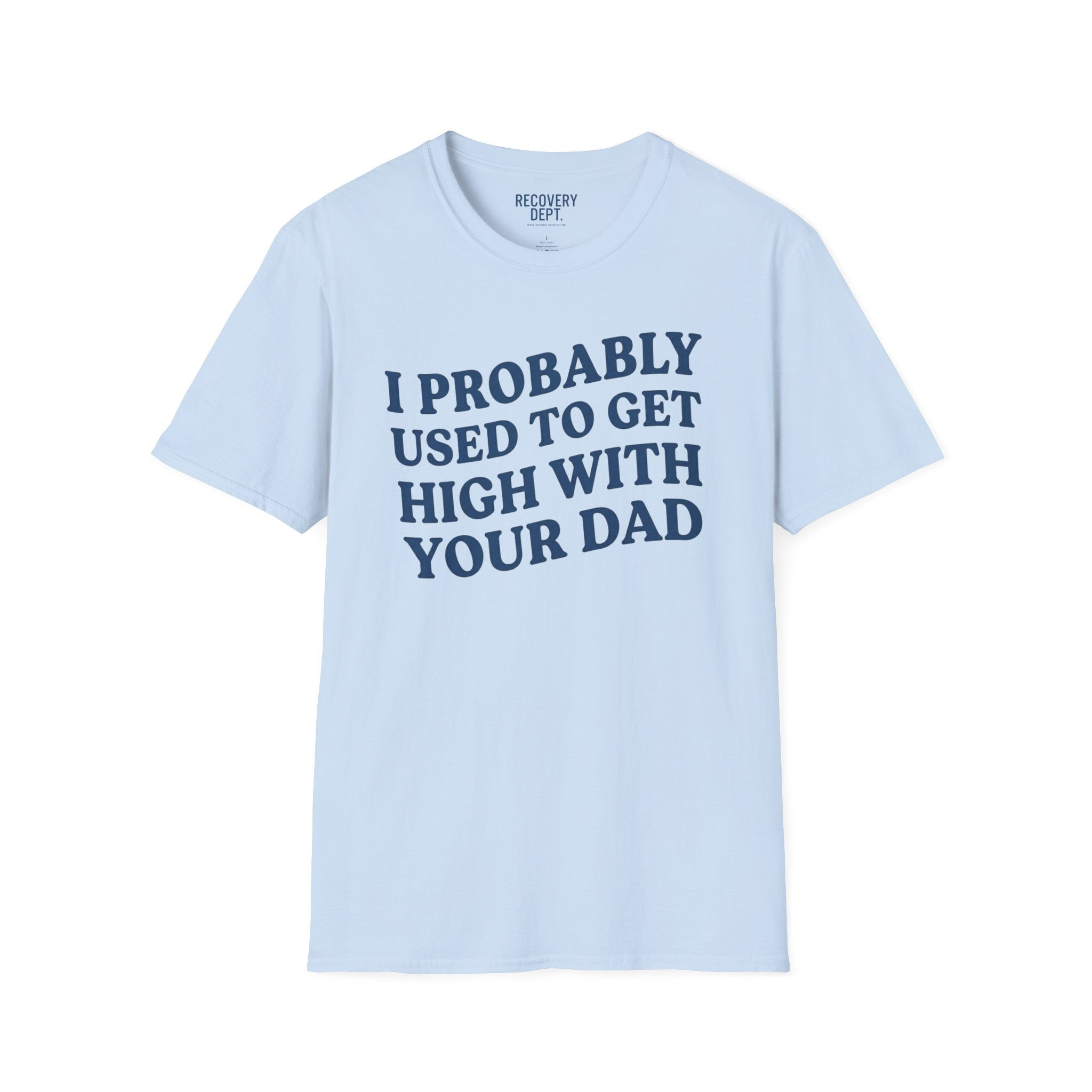 I Probably Used To Get High With Your Dad Tee