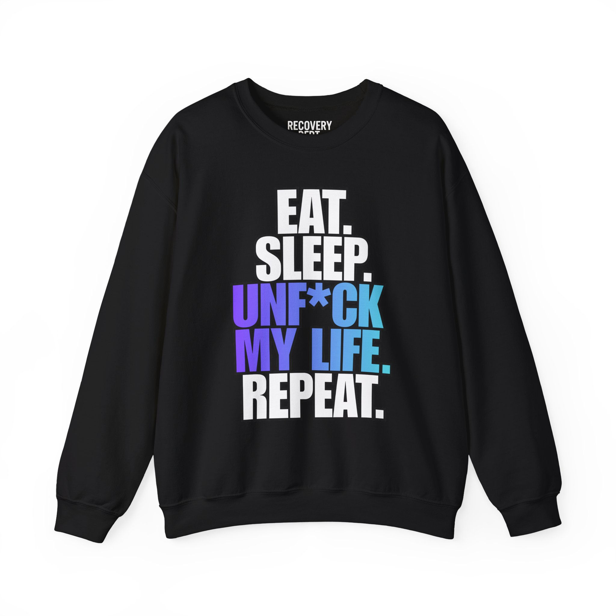 Eat. Sleep. Unf*ck My Life. Repeat. Crewneck Sweatshirt