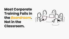Most Corporate Training Doesn't Fail in the Classroom. It Fails in the Boardroom.