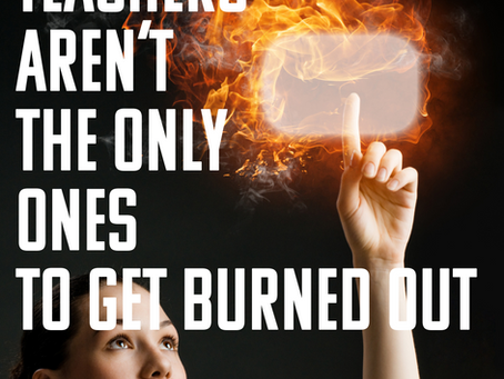 Teachers Aren't the Only Ones That Get Burned Out