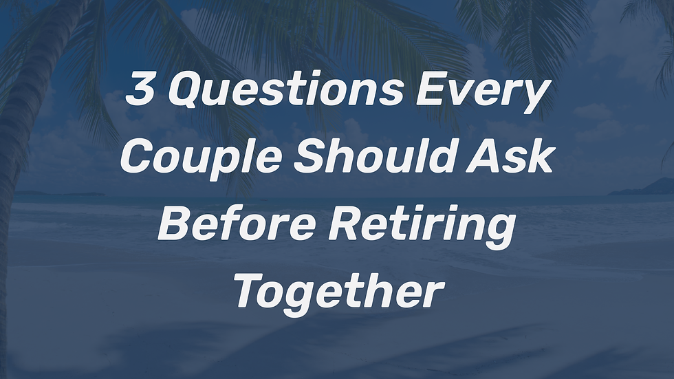 3 questions every couple should ask before retiring together
