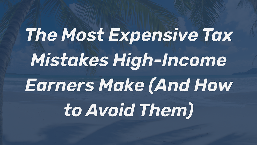 Exceed Income The Most Expensive Tax Mistakes High-Income Earners Make (And How to ...