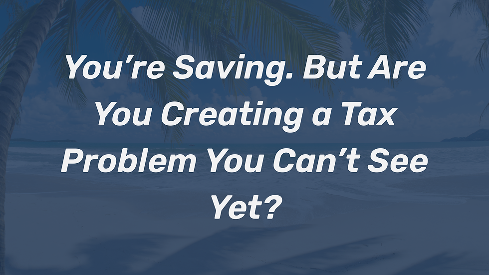 Text on a beach backdrop reads: You're Saving. But Are You Creating a Tax Problem You Can't See Yet? Palm trees and sea in the background.