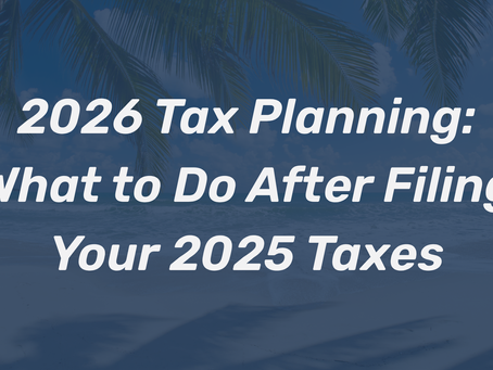 2026 Tax Planning: What to Do After Filing Your 2025 Taxes