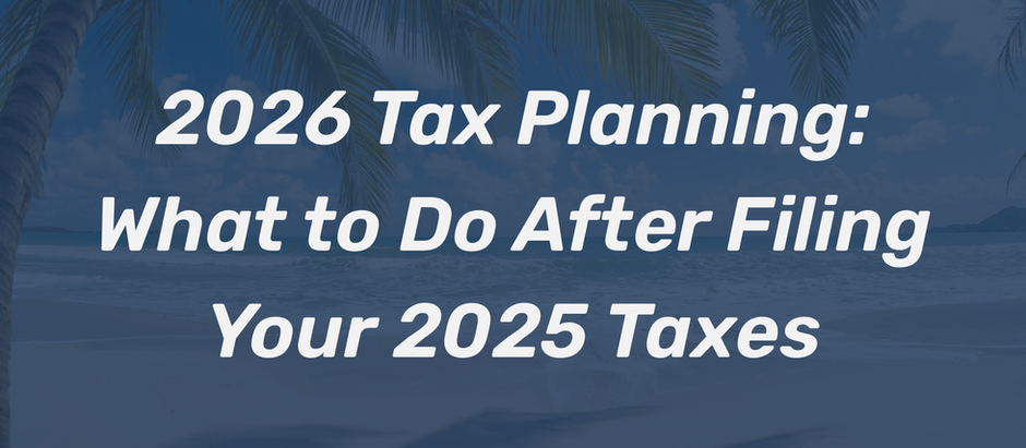2026 Tax Planning: What to Do After Filing Your 2025 Taxes