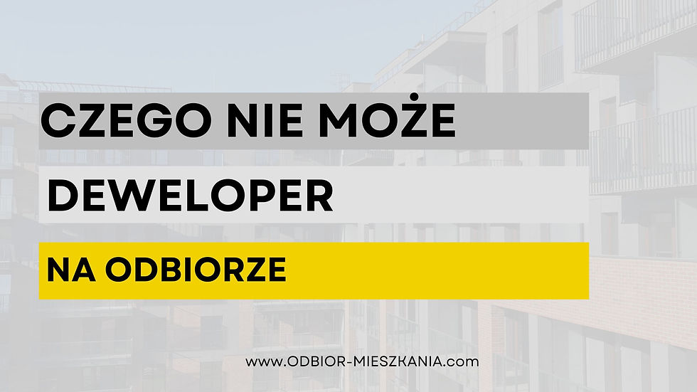 czego nie może deweloper na odbiorze