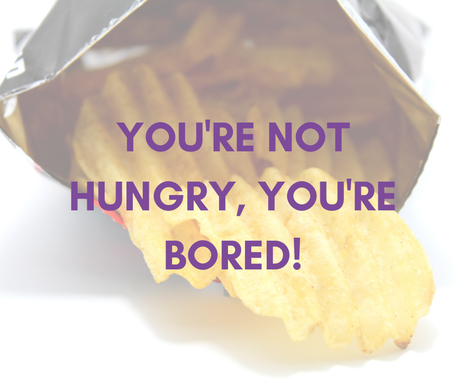 You're Not Hungry, You're Bored!