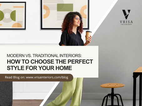Modern vs. Traditional Interiors: How to Choose the Perfect Style for Your Home