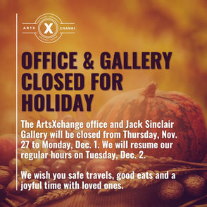 ArtsXchange office and Jack Sinclair Gallery closed -  Thu, Nov 27, 2025 - Mon, Dec 1, 2025